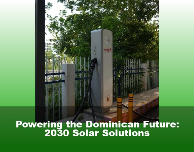 Powering the Dominican Future: 2030 Solar Solutions